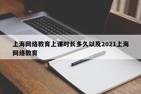 上海网络教育上课时长多久以及2021上海网络教育